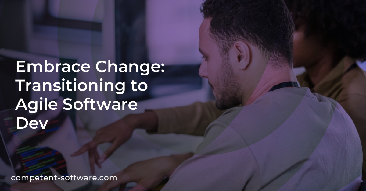 Embrace Change: Transitioning to Agile Software Dev