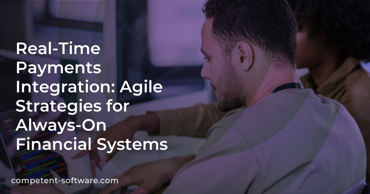 Real-Time Payments Integration: Agile Strategies for Always-On Financial Systems