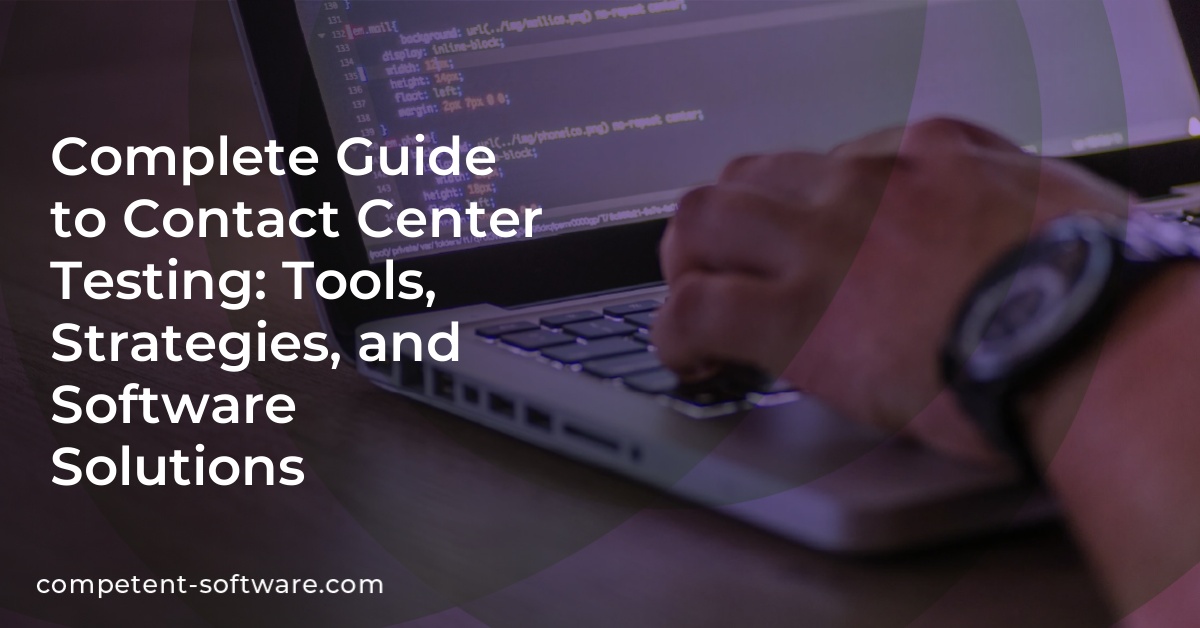 Complete Guide to Contact Center Testing: Tools, Strategies, and Software Solutions
