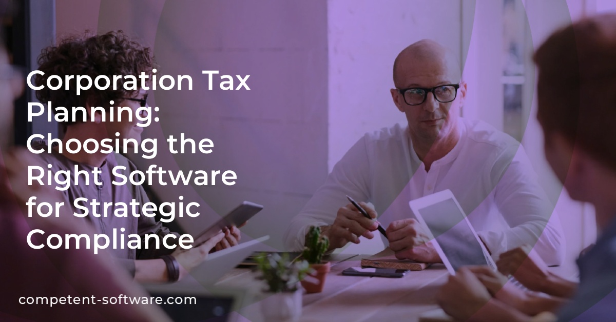 Corporation Tax Planning: Choosing the Right Software for Strategic Compliance