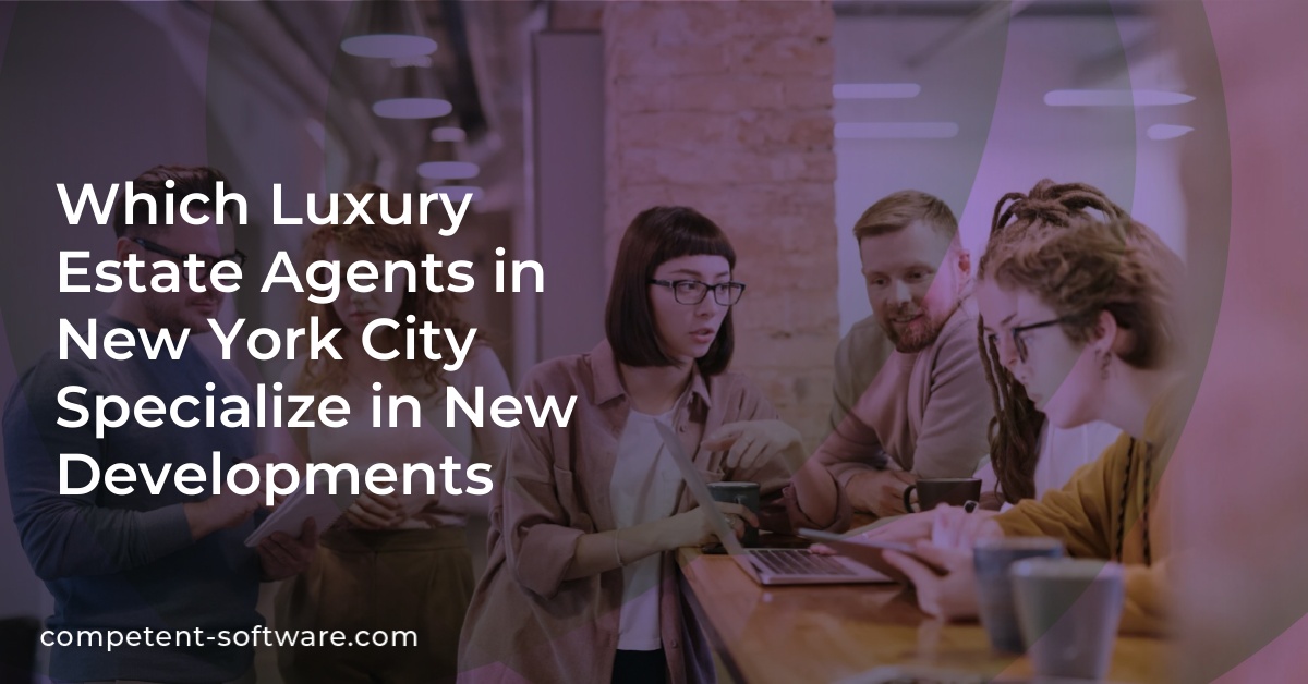 Which Luxury Estate Agents in New York City Specialize in New Developments